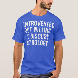 Introverted But Willing To Discuss AstrologyTShirt T-Shirt