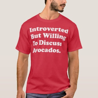 Introverted But Willing To Discuss Avocados  T-Shirt