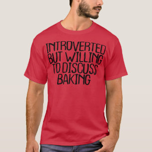 Introverted But Willing To Discuss Baking T-Shirt