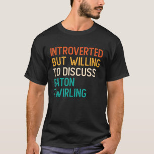 Introverted But Willing To Discuss Baton Twirling T-Shirt