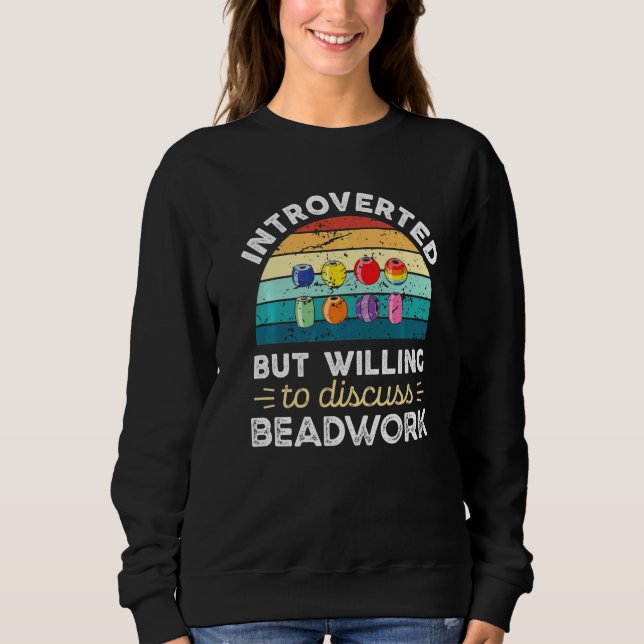Introverted But Willing To Discuss Beadwork   Sweatshirt (Front)