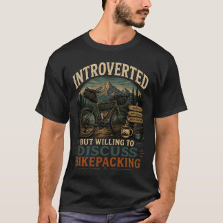 Introverted But Willing To Discuss Bikepacking T-Shirt