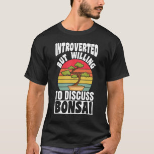 Introverted But Willing To Discuss Bonsai Tree T-Shirt