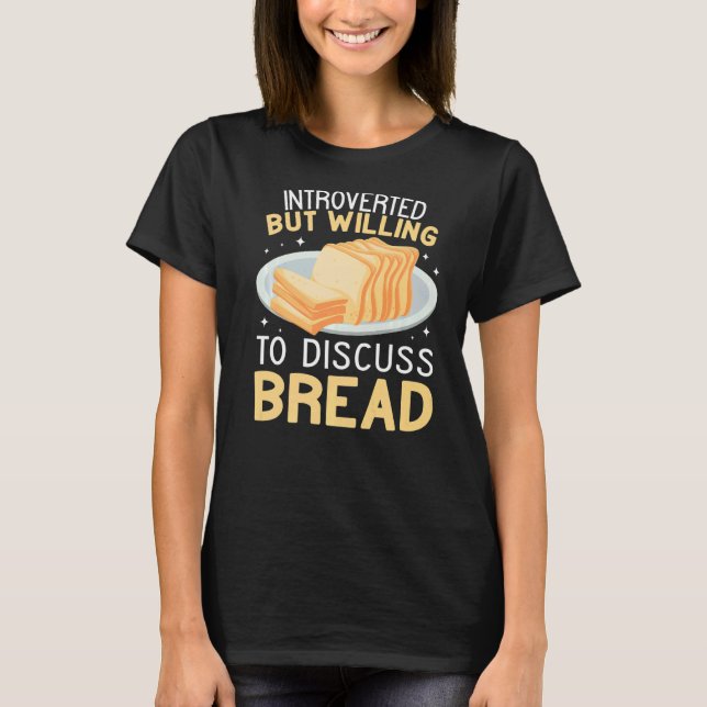 Introverted But Willing to Discuss Bread funny Bak T-Shirt (Front)