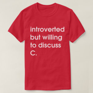 Introverted but willing to discuss C. T-Shirt