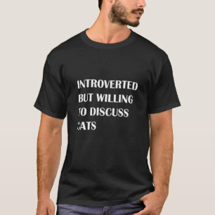 Introverted But Willing To Discuss Cats Cat Quote T-Shirt