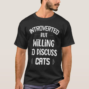 Introverted but willing to discuss cats funny pres T-Shirt