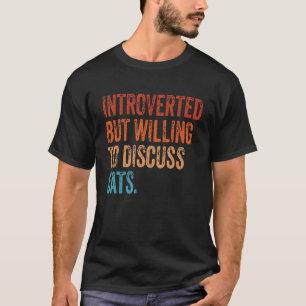 Introverted But Willing To Discuss Cats Introverts T-Shirt
