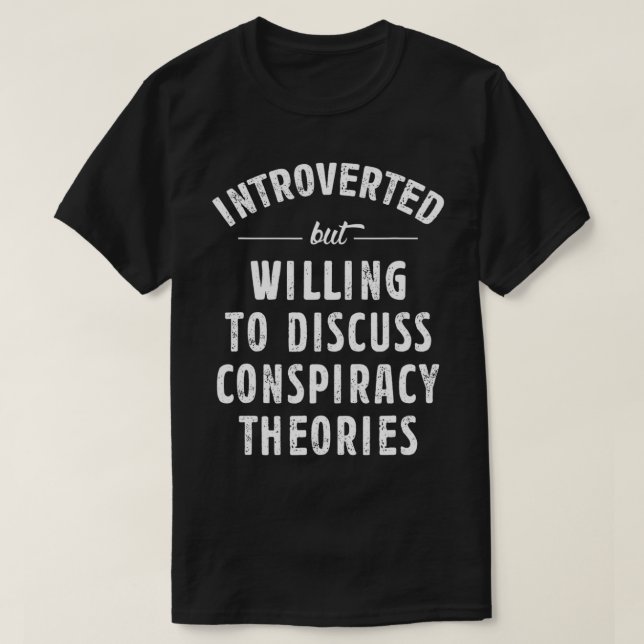 Introverted But Willing To Discuss Conspiracy Theo T-Shirt (Design Front)