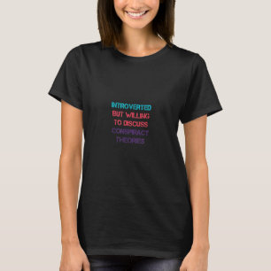 Introverted But Willing To Discuss Conspiracy Theo T-Shirt