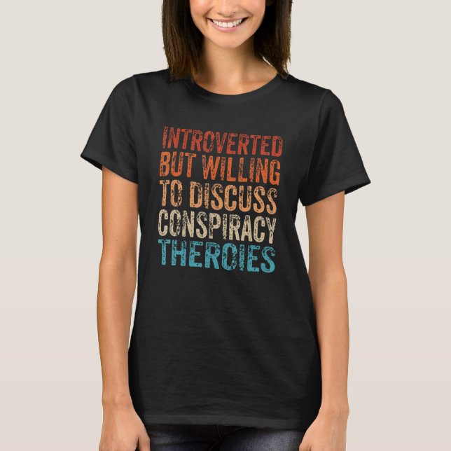 Introverted But Willing To Discuss Conspiracy Theo T-Shirt (Front)