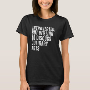 Introverted But Willing to Discuss Culinary Arts I T-Shirt