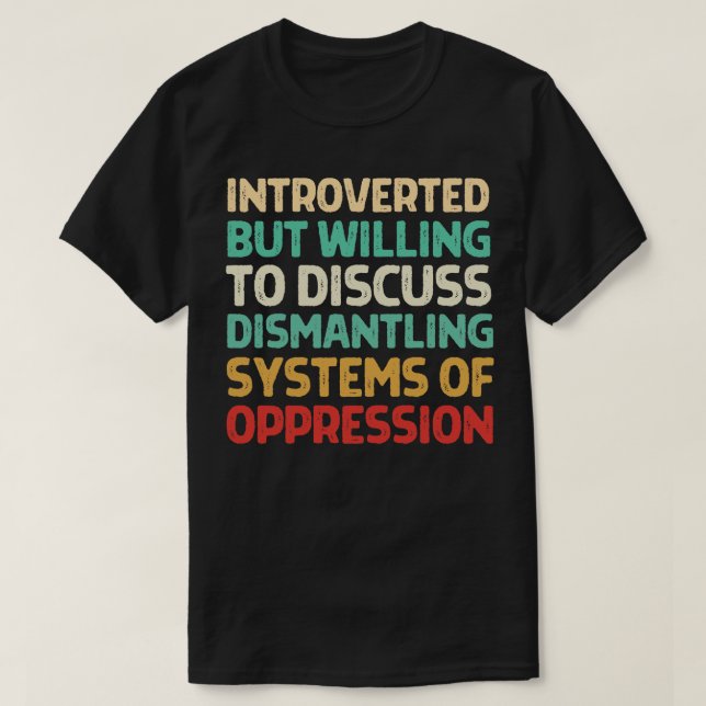 Introverted But Willing To Discuss Dismantling Sys T-Shirt (Design Front)