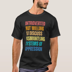 Introverted But Willing To Discuss Dismantling  T-Shirt