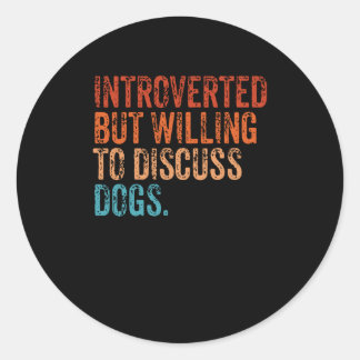 Introverted But Willing To Discuss Dogs Dog Lover Classic Round Sticker