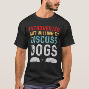 Introverted But Willing To Discuss Dogs Dog Lover T-Shirt