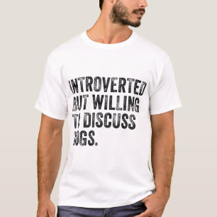 Introverted But Willing To Discuss Dogs Dog Lover  T-Shirt