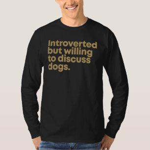 Introverted But Willing To Discuss Dogs Dog Quote T-Shirt