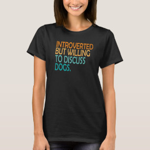 Introverted But Willing To Discuss Dogs Dog Vinta T-Shirt