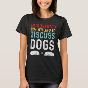 Introverted But Willing To Discuss Dogs Dog Vintag T-Shirt