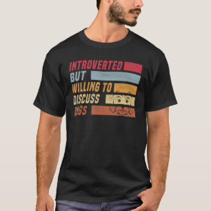 Introverted But Willing To Discuss Dogs  Funny Dog T-Shirt