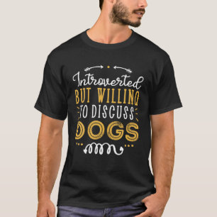 Introverted But Willing To Discuss Dogs Funny Dog T-Shirt