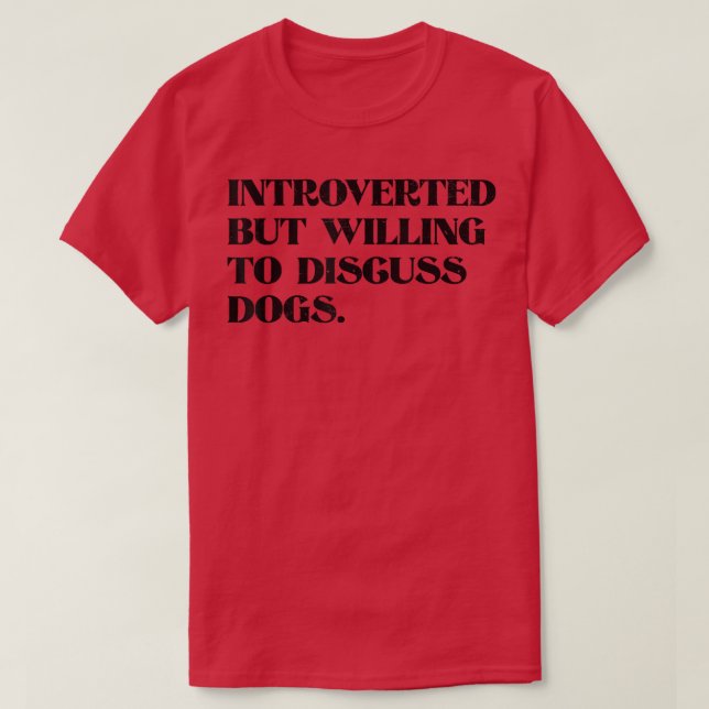 Introverted But Willing To Discuss Dogs Funny Dogs T-Shirt (Design Front)