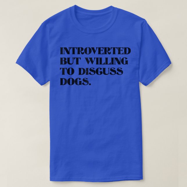 Introverted But Willing To Discuss Dogs Funny Dogs T-Shirt (Design Front)