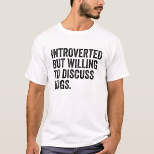 Introverted But Willing To Discuss Dogs T-Shirt