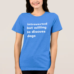 introverted but willing to discuss dogs t-shirt Tri-Blend shirt