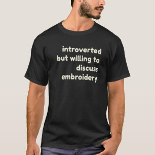 Introverted But Willing to Discuss Embroidery Intr T-Shirt