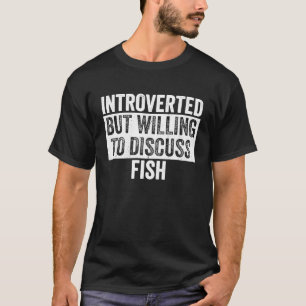 Introverted But Willing To Discuss Fish  Introvert T-Shirt