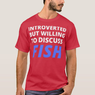 Introverted But Willing To Discuss Fish T-Shirt