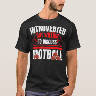 Introverted But Willing To Discuss Football Fun An T-Shirt