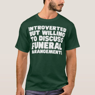 Introverted But Willing To Discuss Funeral Arrange T-Shirt