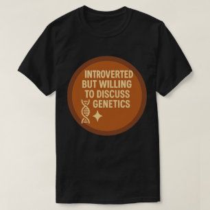 Introverted but Willing to Discuss Genetics T-Shirt