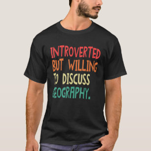 Introverted But Willing To Discuss Geography For M T-Shirt