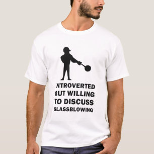 Introverted but willing to discuss Glassblowing T-Shirt