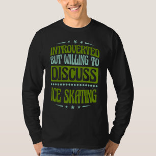 Introverted But Willing To Discuss Ice Skating T-Shirt