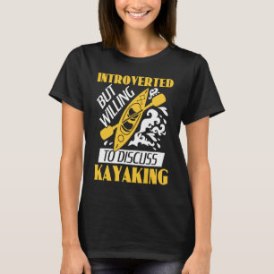 Introverted But Willing To Discuss Kayaking Kayak  T-Shirt