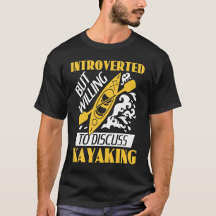 Introverted But Willing To Discuss Kayaking Kayak  T-Shirt