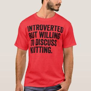 Introverted But Willing To Discuss Knitting  T-Shirt