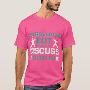 Introverted But Willing To Discuss Kung Fu T-Shirt