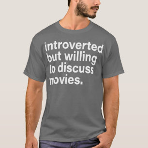 introverted but willing to discuss movies T-Shirt