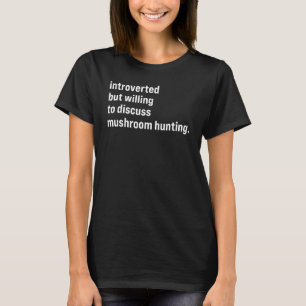 Introverted But Willing To Discuss Mushroom Huntin T-Shirt