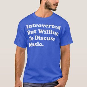 Introverted But Willing To Discuss Music 1389 T-Shirt