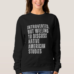 Introverted But Willing to Discuss Native American Sweatshirt