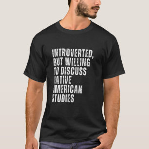 Introverted But Willing to Discuss Native American T-Shirt
