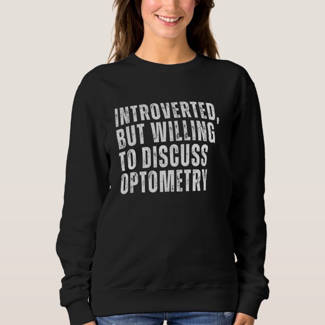 Introverted But Willing to Discuss Optometry Intro Sweatshirt (Front)