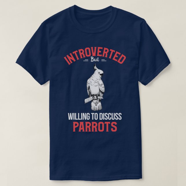Introverted but willing to discuss parrots 2 T-Shirt (Design Front)